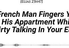 I finger you in my apartment with real French accent while dirty talking in your ear, adding fingering wet sounds and moaning in French.